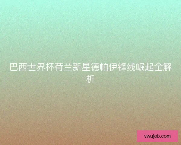 巴西世界杯荷兰新星德帕伊锋线崛起全解析