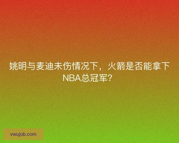 姚明与麦迪未伤情况下，火箭是否能拿下NBA总冠军？