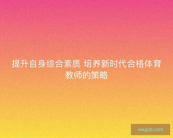 提升自身综合素质 培养新时代合格体育教师的策略